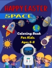 Image for HAPPY EASTER SPACE Coloring Book For Kids Ages 6-8 : Fun Outer Space Coloring Pages With Stars, Planets, Astronauts, Space ships and More!(Wonderful Gifts For Children&#39;s)