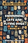 Image for Swimming Cats and Flying Dogs - Two Books in One : Isle of Swimming Cats and Valley of Flying Dogs - You Say Which Way