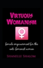 Image for Virtuous Womanism : Female Empowerment for The Anti-Feminist Woman