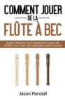 Image for Comment jouer de la flute a bec : Guide d&#39;initiation pour apprendre a jouer de la flute a bec avec des exemples audio a suivre