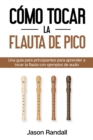 Image for Como tocar la flauta de pico : Una guia para principiantes para aprender a tocar la flauta con ejemplos de audio