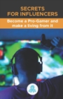 Image for Secrets for Influencers : Become a Pro-Gamer and make a living from it: A complete guide to making money as a Pro-Gamer