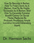 Image for How To Become A Barber, How To Find Clients As A Barber, How To Be Highly Successful As A Barber, And How To Generate Extreme Wealth Online On Social Media Platforms By Profusely Producing Ample Lucra