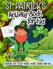 Image for St. Patrick&#39;s Activity Book for Kid Ages 3-8 Coloring, Dot to Dot, Mazes, Word Search and Fun : An Amazing Activity Work Book - 100 Pages Kid Activity Book Soduko - Draw - Sketching And More Fun - Gif