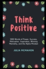 Image for Think Positive : 1000 Words of Power, Success, Motivation, Inspiration, Winning Mentality, and the Alpha Mindset