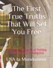 Image for The First True Truths That Will Set You Free : From the Dungeons of Politics and Dunghills of Religions
