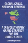 Image for Global Crisis, National Renewal : A (Revolutionary) Grand Strategy for the United States