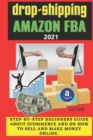 Image for Drop-shipping and Amazon FBA 2021 : Step-by-step beginner&#39;s guide about ecommerce and on how to sell and make money online.