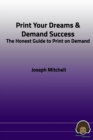 Image for Print Your Dreams &amp; Demand Success : The Honest Guide to Print on Demand