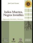 Image for Indios muertos, negros invisibles : Hegemonia, identidad y anoranza.