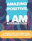 Image for Amazing Positive Affirmation : : I am Affirmation Coloring Book for Good Vibes and Personal Motivation for all Ages