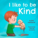 Image for I Like To Be Kind : Children&#39;s Book About Kindness for Preschool