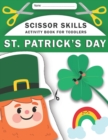 Image for St Patrick&#39;s Day Scissor Skills Activity Book For Toddlers : Easy Cutting Practice Activity Book for Beginners Kids Ages 2-5