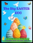 Image for The Big Easter Egg Coloring Book For Kids Ages 2-5 : Toddlers &amp; Preschool - Large Print - A Collection of Fun and Easy Happy Easter Time Colouring Pages for Kids, Makes a perfect gift for Easter