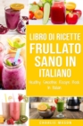 Image for Libro di Ricette Frullato Sano In italiano/ Healthy Smoothie Recipe Book In Italian