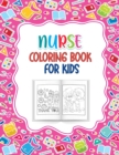 Image for Nurse Coloring Book for Kids : A Great Way to Say Thank You Nurses Perfect Gift for kids Ages 4-10 Best for Nurse or Doctors Children Who Love Nurses, Healthcare or Medical Instruments 53 Cute Illustr