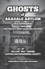 Image for Ghosts Of Aradale Asylum : True Experiences from Australia&#39;s Most Haunted Location.