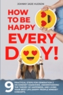 Image for How to Be Happy Every Day! Nine Practical Steps for Generation Z on Mindset Makeover, Understanding the Theory of Happiness, and Living Your Best Life (Happy People Mindset Concept)