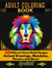Image for Adult Coloring Book : 50 Different Stress Relieving Designs Animal, Mandala, Flower Designs And And So Much More!