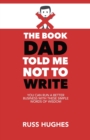 Image for The Book Dad Told Me Not To Write : You can run a better business with these simple words of wisdom