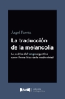 Image for La traduccion de la melancolia (Spanish edition) : La poetica del tango argentino como forma lirica de la modernidad.