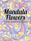 Image for Mandala Flowers Coloring Book : An Adult Coloring Book with Fun, Easy, and Relaxing Mandalas and Stress Relieving