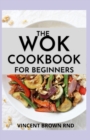 Image for The Wok Cookbook for Beginners : Simple and Satisfying Recipes for The Wok Cookbook
