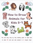 Image for How To Draw Animals for Kids 5-7 : Fun &amp; Easy Step by Step Drawing Guide to Learn How to Draw 40 Cute and Cool Animals in 6 Simple Steps