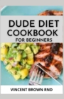 Image for Dude Diet Cookbook for Beginners : The Complete Guide And Recipes on Dude Diet For Beginners