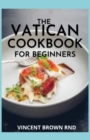 Image for The Vatican Cookbook for Beginners : A Seasonal Guide And Recipes to Eating and Living Well