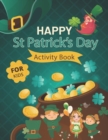 Image for Happy St. Patrick&#39;s Day Activity Book for Kids : A Fun Activity &amp; Coloring Guessing Game Problem Solving Puzzle Maze Book Dot to Dot Connect The Dots for kids 2-8 years old for Girls Boys Kids St. Pat
