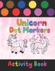 Image for Unicorn Dot Markers Activity Book : Coloring Book For Kids &amp; Toddlers, Preschool Kindergarten Activities, Art Paint Daubers Kids Activity Coloring Book, Perfect Gift for Unicorn Lovers, Boys &amp; Girls t