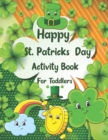 Image for Happy St. Patrick&#39;s Day Activity Book for Toddlers : A Fun Coloring and Activity Book for Kids Ages 2-8 Coloring Pages Irish Blessings Leprechaun Shamrock Clovers Dot to Dot Mazes Connect the Dots Pro