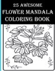 Image for 25 Awesome Flower Mandala Coloring Book : Awesome Floral Coloring Activity Book for Adults! Enjoy Free Time by Coloring Flowers, Birds, Leaves &amp; More!