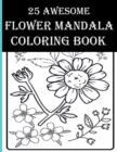 Image for 25 Awesome Flower Mandala Coloring Book : An Adult Flower Coloring Books Containing Real Flowers, Boutique, Leaves, Birds and More for Relaxation!