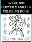 Image for 25 Awesome Flower Mandala Coloring Book : An Adult Inspirational Floral Coloring Books! Color Flowers, Leaves, Boutiques, Birds and More Items and Spend Your Free Time!