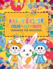 Image for Happy Easter Color Cut Paste Workbook for Preschool : A Fun Activity Book - Scissor Skills for Kids &amp; Toddlers to Learn and Practice to Color, Cut &amp; Paste with Cute Easter bunnies.