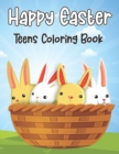 Image for Happy Easter Teens Coloring Book : An Adult Coloring Book with Adorable Easter Bunnies, Beautiful Spring Flowers, and Easter Eggs, Easy, and Relaxing Designs for Stress Relief &amp; Relaxation and More.Vo
