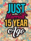 Image for Just Married 15 Year Ago : Stress Relieving Patterns 15th Anniversary Activity Book to Help Reduce Stress - 15th Anniversary Gifts for Him Husband, 15th Marriage Anniversary Gifts for Couple