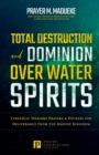 Image for Total Destruction and Dominion Over Water Spirits : Contains Hidden Mysteries, Stronghold Demolishing Prayers and Powerful Decrees to Defeat this Dangerous Water Spirit