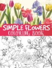 Image for Simple flowers coloring book : beautiful blooming floral illustrations, sun flowers, leaves, roses and so much more / floral coloring for all ages