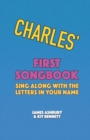 Image for Charles&#39; First Songbook : Sing Along with the Letters in Your Name