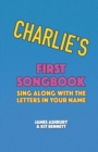 Image for Charlie&#39;s First Songbook : Sing Along with the Letters in Your Name