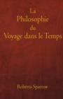 Image for La Philosophie du Voyage dans le Temps : Philosophie, ethique et methode de voyage dans le temps