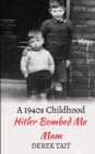 Image for Hitler Bombed Me Mam : A 1940s Childhood