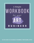 Image for A Simple Workbook For Your Art Business : An Easy Guide to the Basics of becoming a Professional Artist