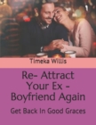 Image for Re- Attract Your Ex - Boyfriend Again : Get Back In Good Graces