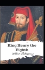 Image for King Henry the Eighth : William Shakespeare (Drama, Plays, Poetry, Shakespeare, Literary Criticism) [Annotated]