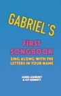 Image for Gabriel&#39;s First Songbook : Sing Along with the Letters in Your Name