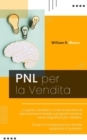 Image for Pnl Per La Vendita : La guida completa a tutte le tecniche di persuasione mentale e programmazione neuro linguistica per vendere. Scopri la manipolazione mentale applicata al business.